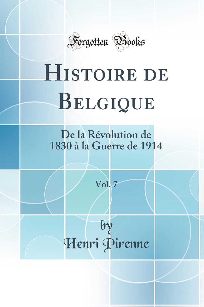 Histoire de Belgique, Vol. 7: De la R?volution de 1830 ? la Guerre de 1914 (Classic Reprint)