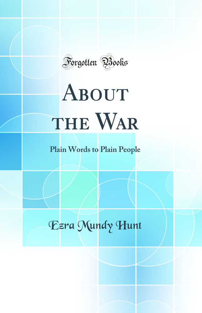 About the War: Plain Words to Plain People (Classic Reprint)
