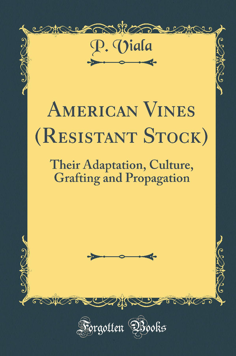 American Vines (Resistant Stock): Their Adaptation, Culture, Grafting and Propagation (Classic Reprint)
