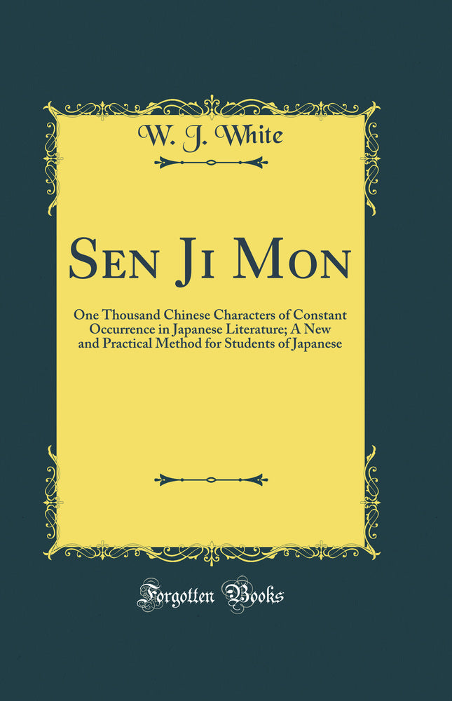 Sen Ji Mon: One Thousand Chinese Characters of Constant Occurrence in Japanese Literature; A New and Practical Method for Students of Japanese (Classic Reprint)