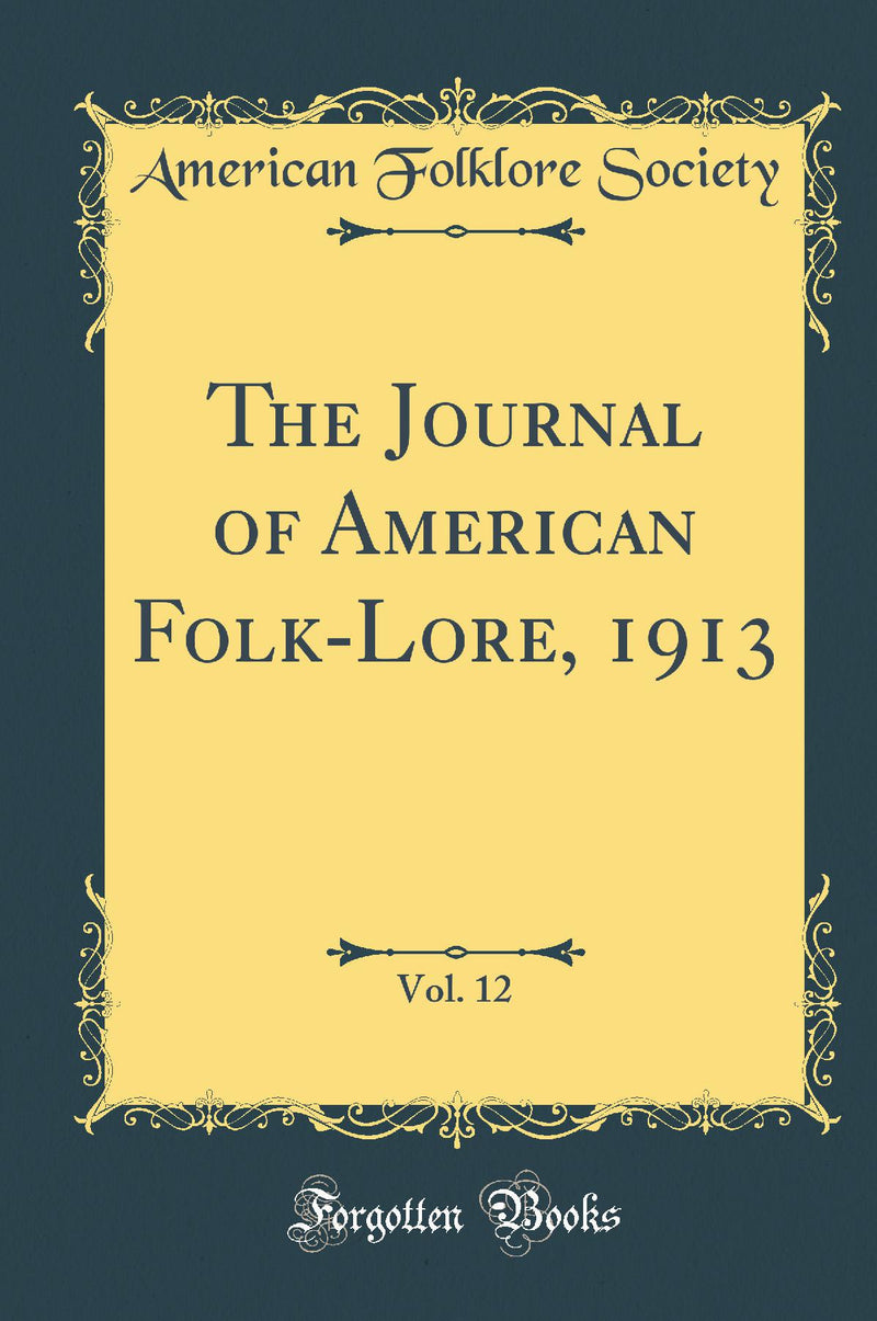 The Journal of American Folk-Lore, 1913, Vol. 12 (Classic Reprint)