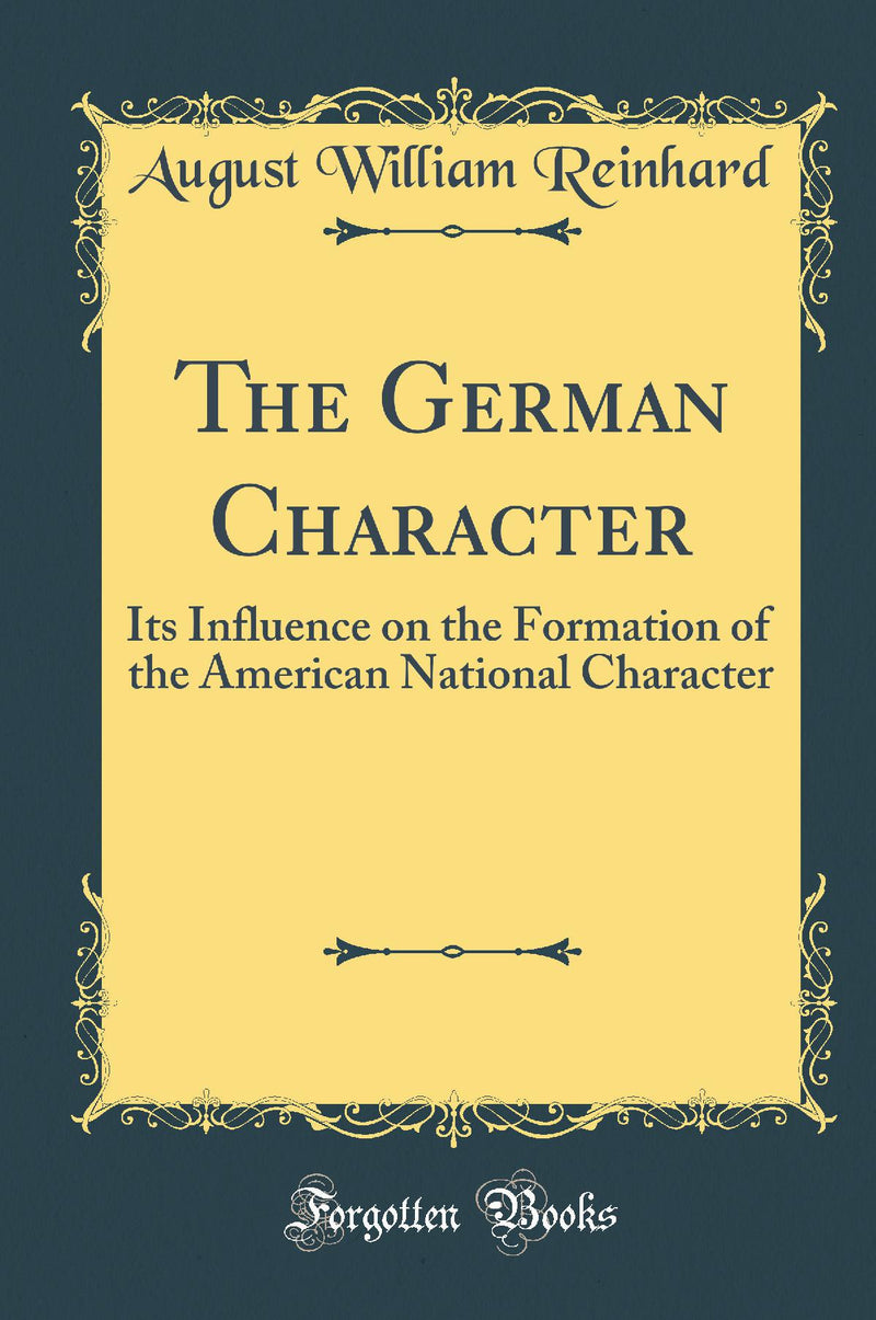 The German Character: Its Influence on the Formation of the American National Character (Classic Reprint)
