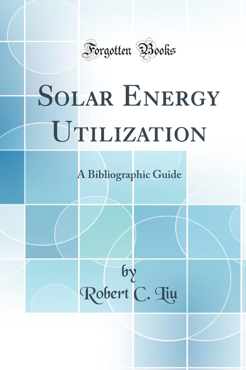 Solar Energy Utilization: A Bibliographic Guide (Classic Reprint)