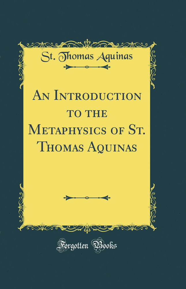 An Introduction to the Metaphysics of St. Thomas Aquinas (Classic Reprint)