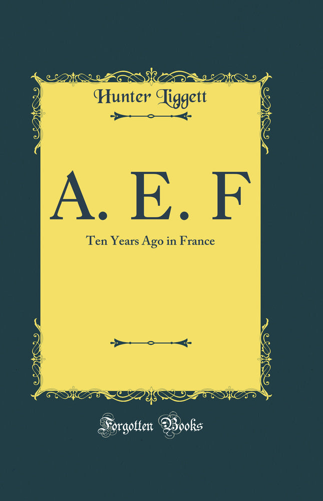 A. E. F: Ten Years Ago in France (Classic Reprint)