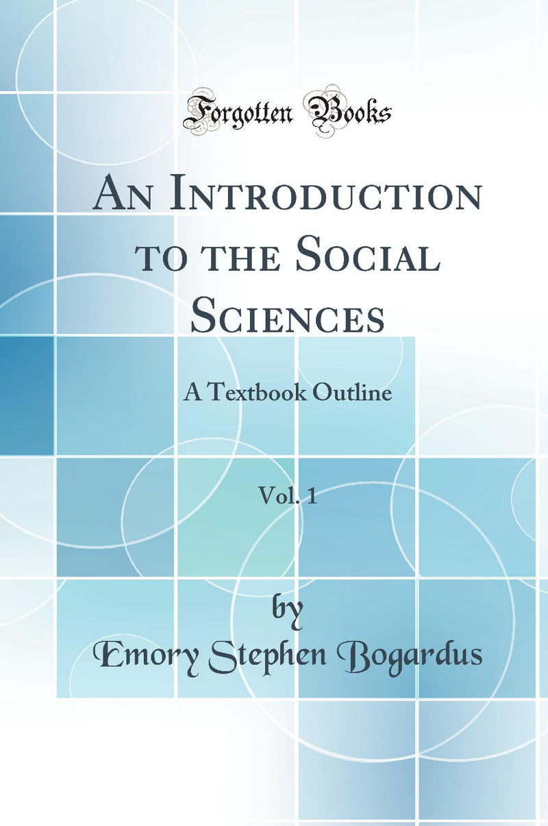 An Introduction to the Social Sciences, Vol. 1: A Textbook Outline (Classic Reprint)