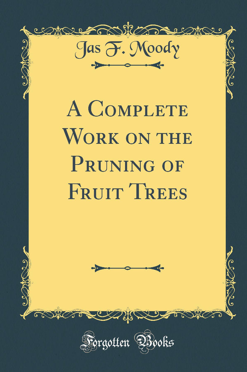 A Complete Work on the Pruning of Fruit Trees (Classic Reprint)