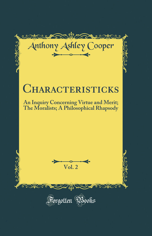 Characteristicks, Vol. 2: An Inquiry Concerning Virtue and Merit; The Moralists; A Philosophical Rhapsody (Classic Reprint)