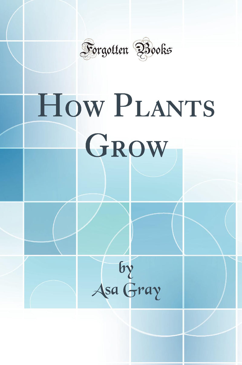How Plants Grow (Classic Reprint)