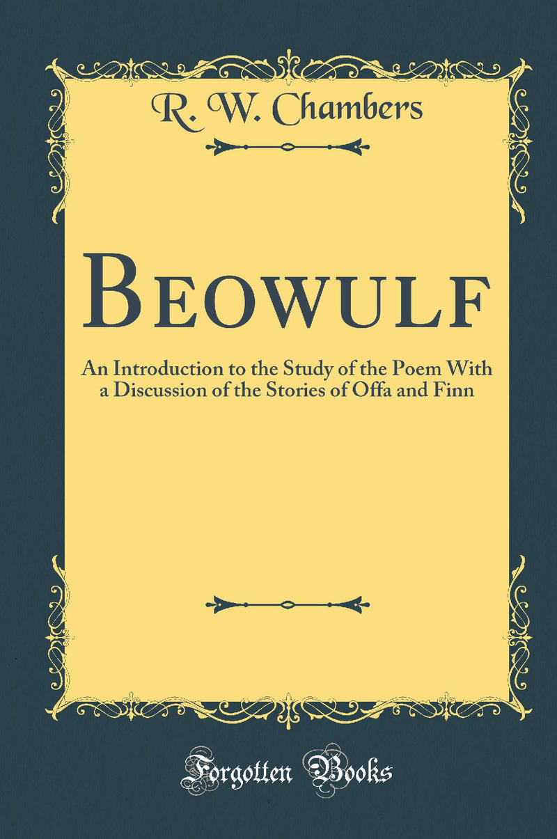 Beowulf: An Introduction to the Study of the Poem With a Discussion of the Stories of Offa and Finn (Classic Reprint)