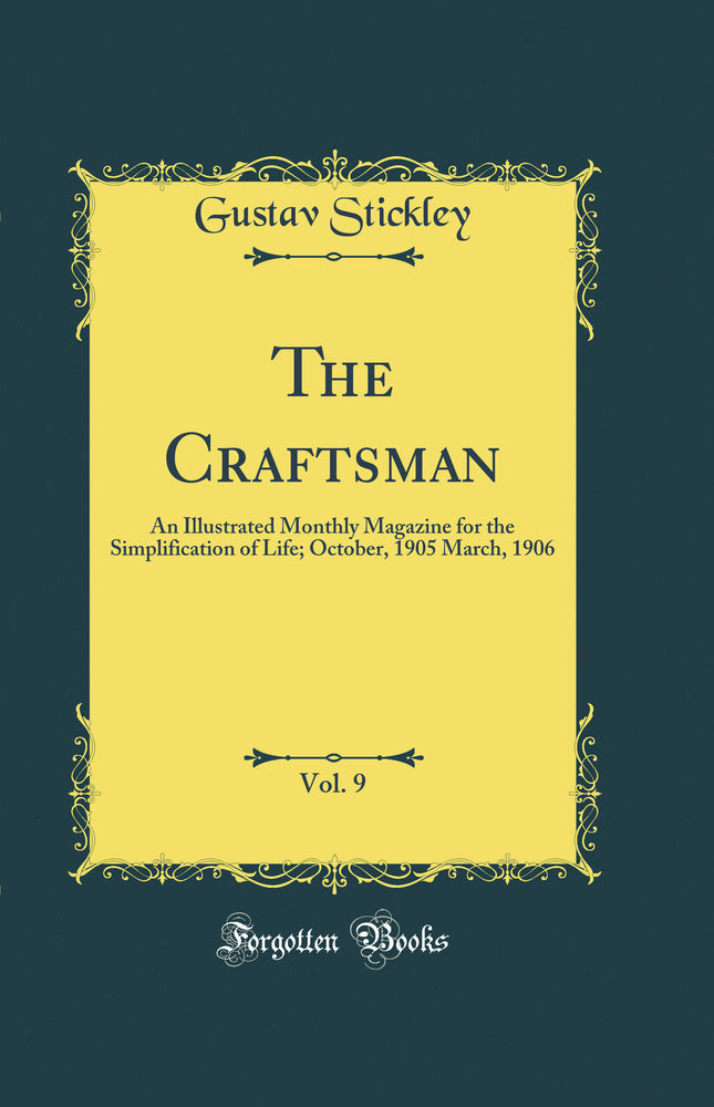 The Craftsman, Vol. 9: An Illustrated Monthly Magazine for the Simplification of Life; October, 1905 March, 1906 (Classic Reprint)