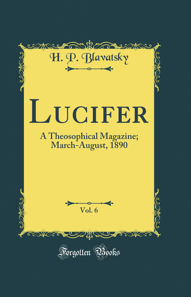 Lucifer, Vol. 6: A Theosophical Magazine; March-August, 1890 (Classic Reprint)