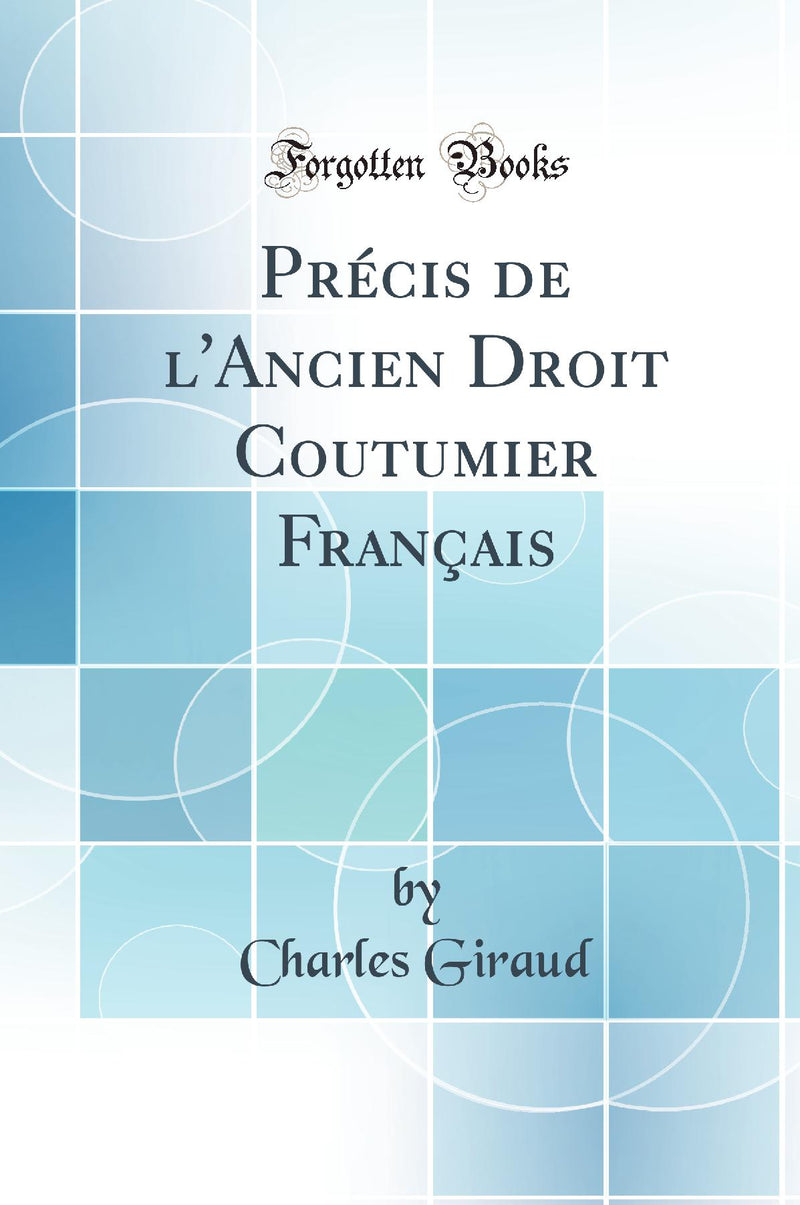 Pr?cis de l'Ancien Droit Coutumier Fran?ais (Classic Reprint)