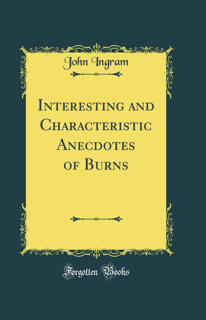 Interesting and Characteristic Anecdotes of Burns (Classic Reprint)