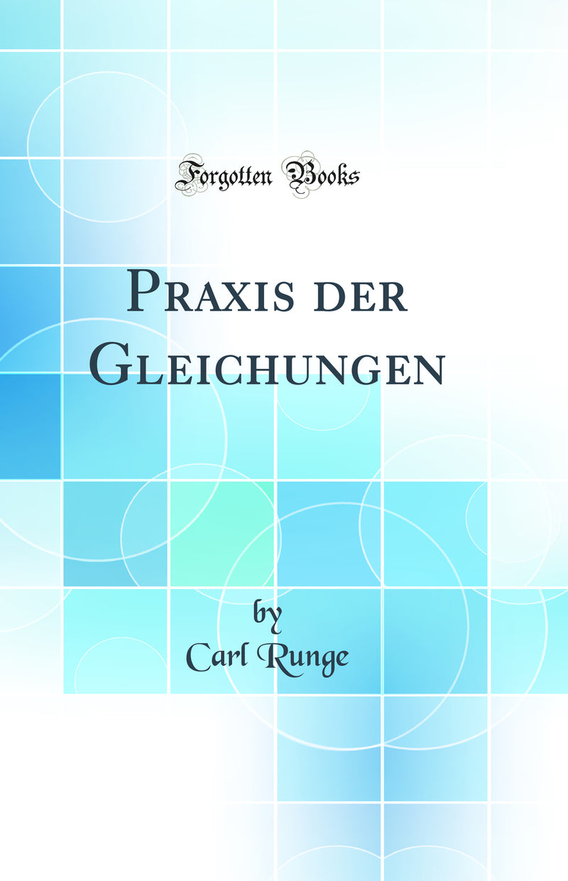 Praxis der Gleichungen (Classic Reprint)