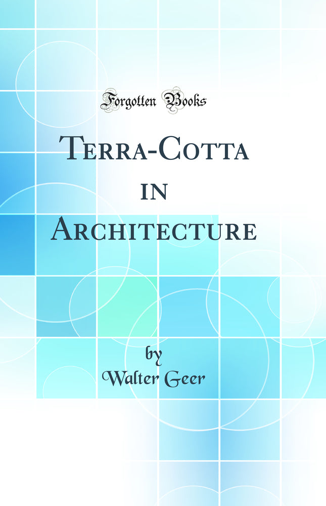 Terra-Cotta in Architecture (Classic Reprint)