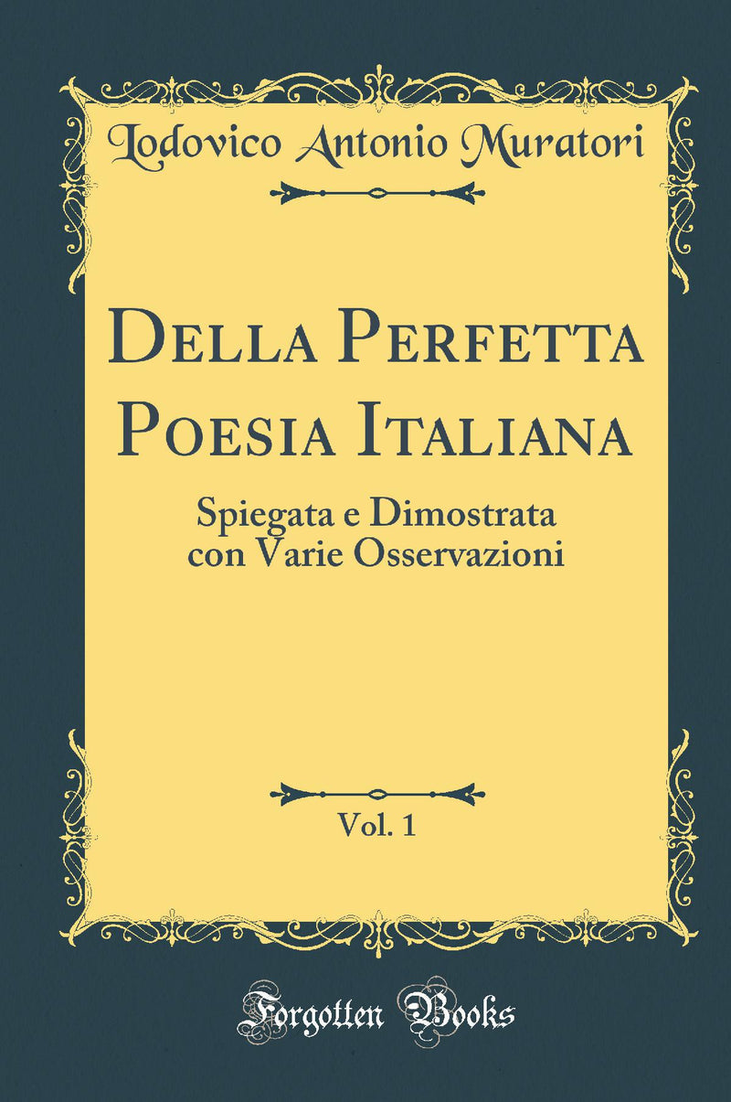 Della Perfetta Poesia Italiana, Vol. 1: Spiegata e Dimostrata con Varie Osservazioni (Classic Reprint)