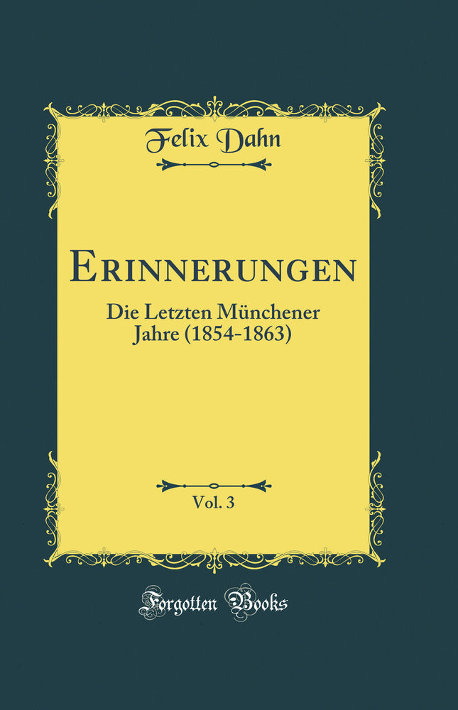 Erinnerungen, Vol. 3: Die Letzten Münchener Jahre (1854-1863) (Classic Reprint)