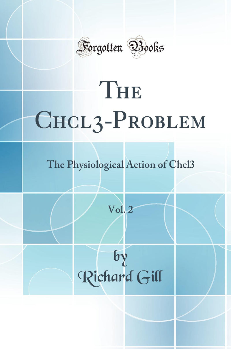 The Chcl3-Problem, Vol. 2: The Physiological Action of Chcl3 (Classic Reprint)