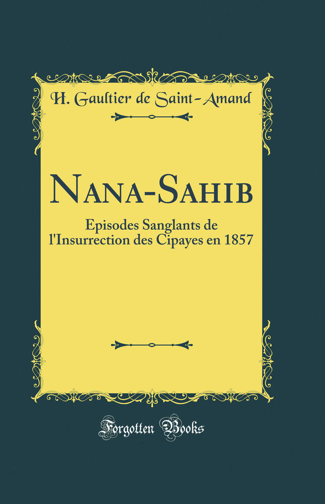 Nana-Sahib: Épisodes Sanglants de l'Insurrection des Cipayes en 1857 (Classic Reprint)