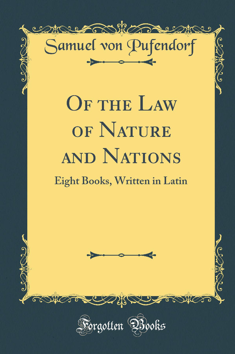 Of the Law of Nature and Nations: Eight Books, Written in Latin (Classic Reprint)