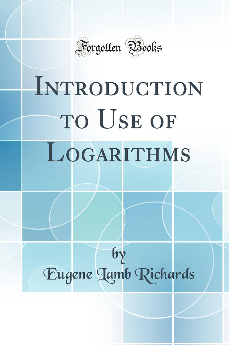 Introduction to Use of Logarithms (Classic Reprint)