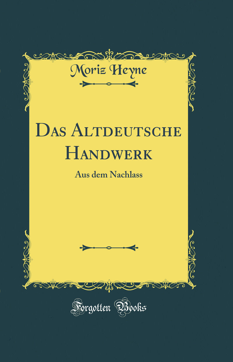 Das Altdeutsche Handwerk: Aus dem Nachlass (Classic Reprint)