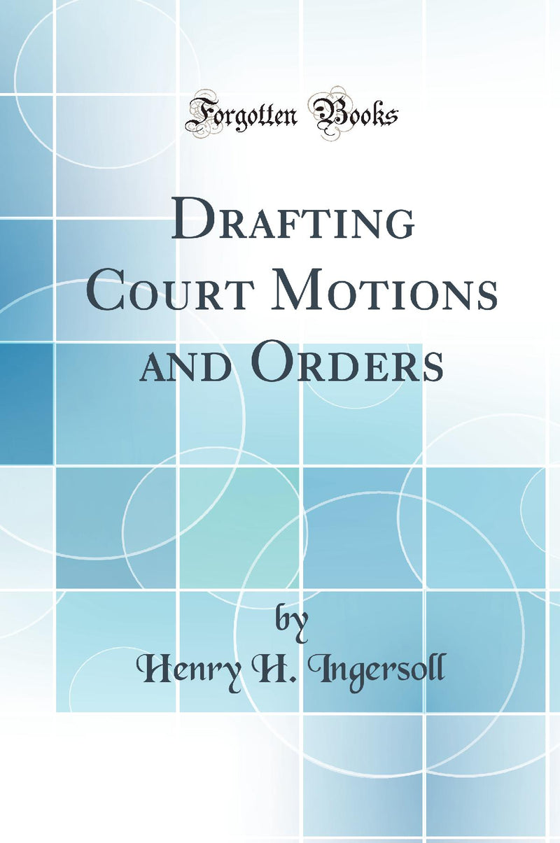 Drafting Court Motions and Orders (Classic Reprint)