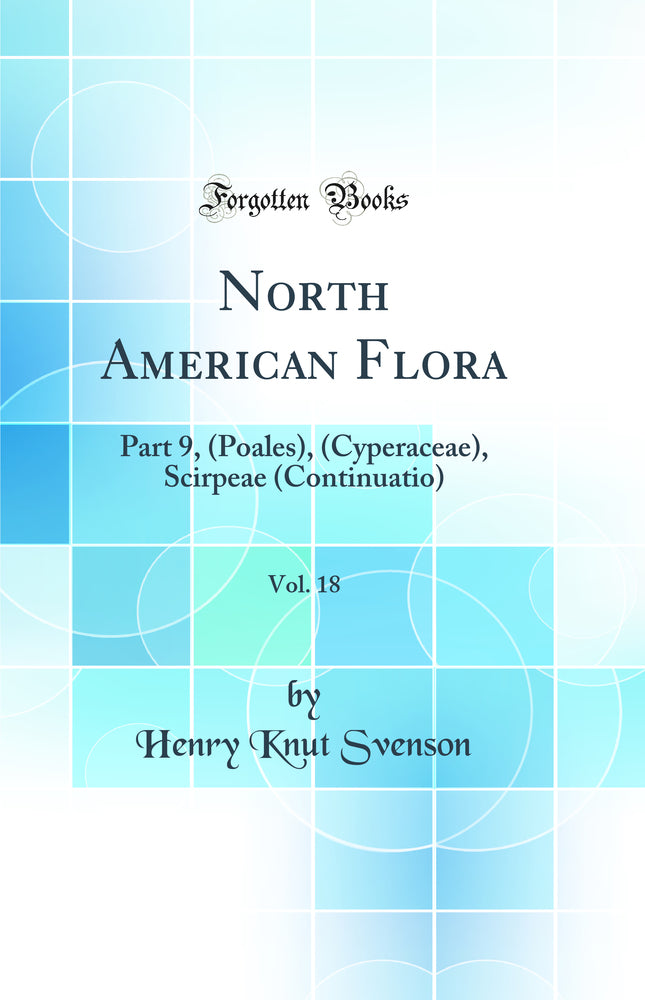 North American Flora, Vol. 18: Part 9, (Poales), (Cyperaceae), Scirpeae (Continuatio) (Classic Reprint)