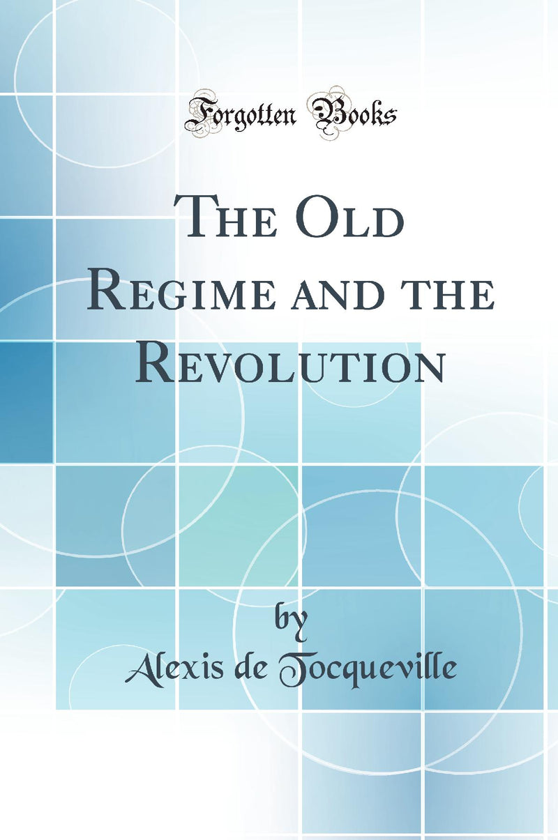 The Old Regime and the Revolution (Classic Reprint)