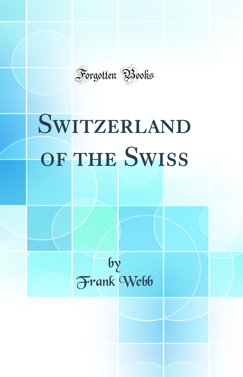 Switzerland of the Swiss (Classic Reprint)