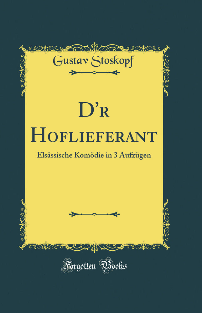 D'r Hoflieferant: Elsässische Komödie in 3 Aufzügen (Classic Reprint)