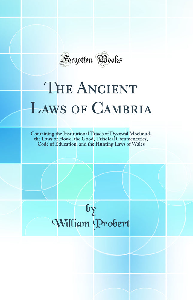 The Ancient Laws of Cambria: Containing the Institutional Triads of Dyvnwal Moelmud, the Laws of Howel the Good, Triadical Commentaries, Code of Education, and the Hunting Laws of Wales (Classic Reprint)