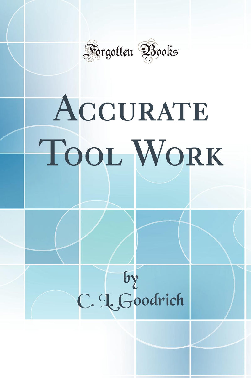 Accurate Tool Work (Classic Reprint)
