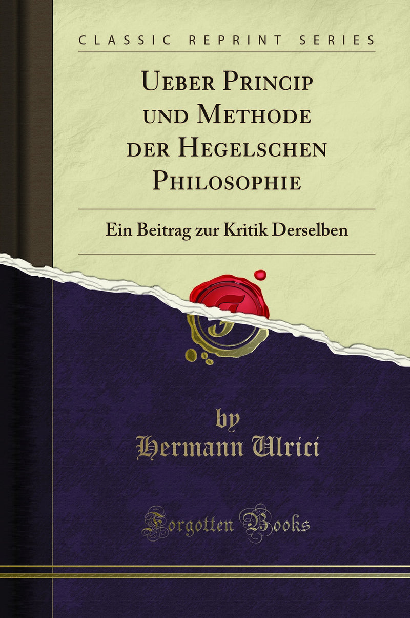 Ueber Princip und Methode der Hegelschen Philosophie: Ein Beitrag zur Kritik Derselben (Classic Reprint)