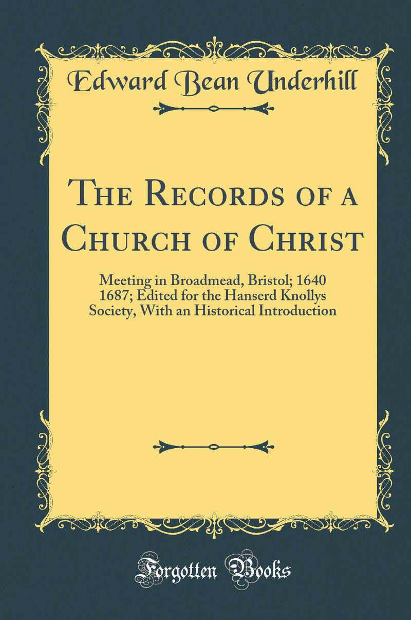The Records of a Church of Christ: Meeting in Broadmead, Bristol; 1640 1687; Edited for the Hanserd Knollys Society, With an Historical Introduction (Classic Reprint)