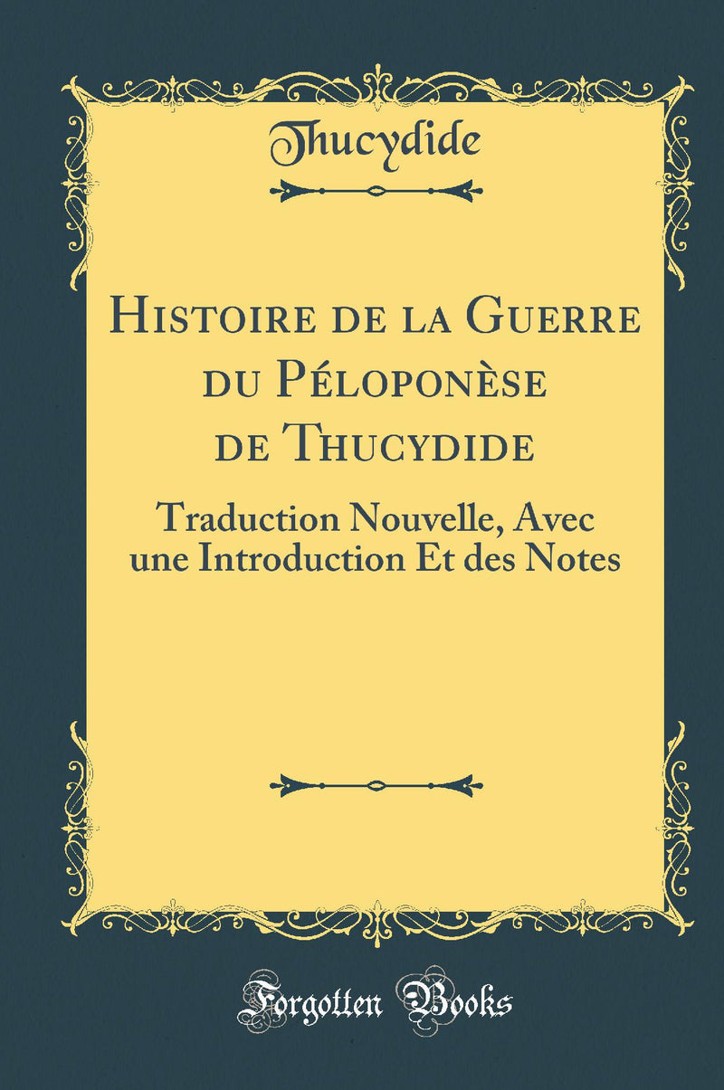 Histoire de la Guerre du Péloponèse de Thucydide: Traduction Nouvelle, Avec une Introduction Et des Notes (Classic Reprint)