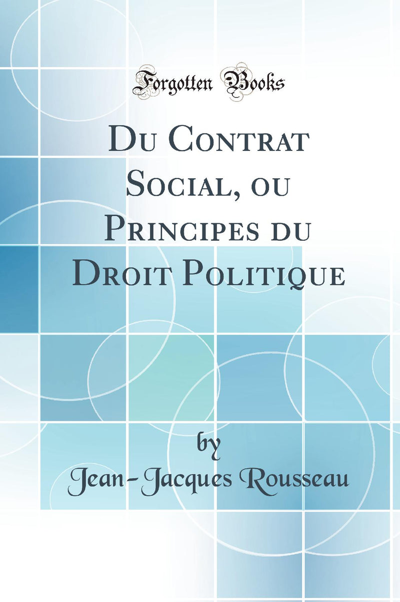 Du Contrat Social, ou Principes du Droit Politique (Classic Reprint)
