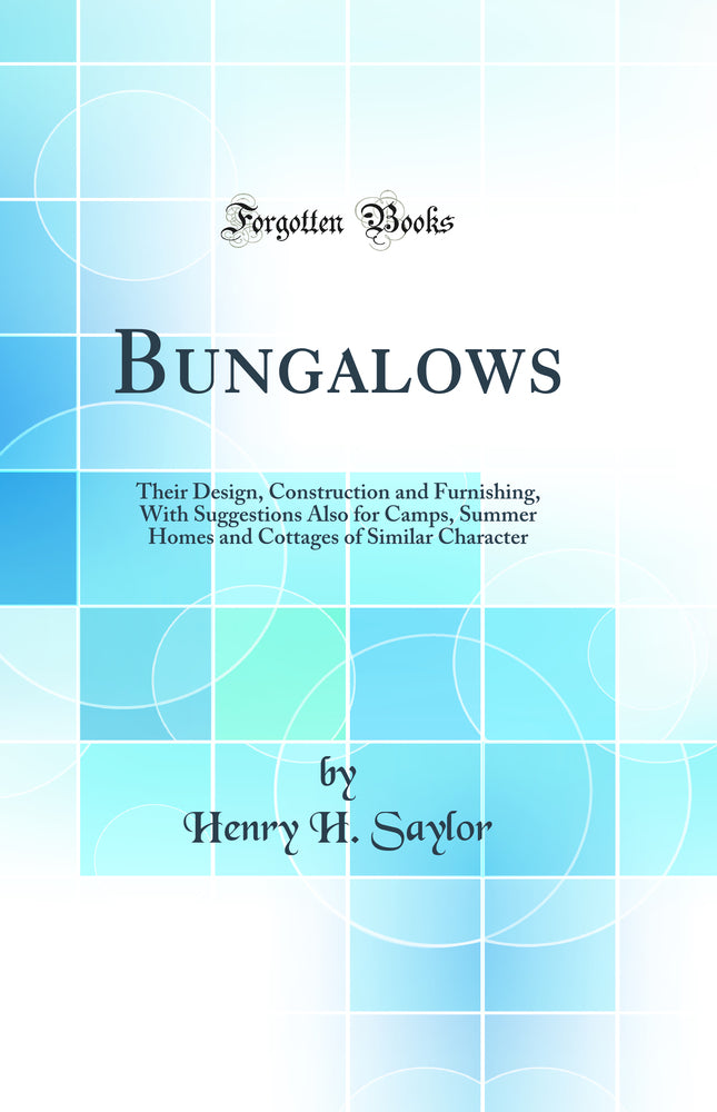 Bungalows: Their Design, Construction and Furnishing, With Suggestions Also for Camps, Summer Homes and Cottages of Similar Character (Classic Reprint)