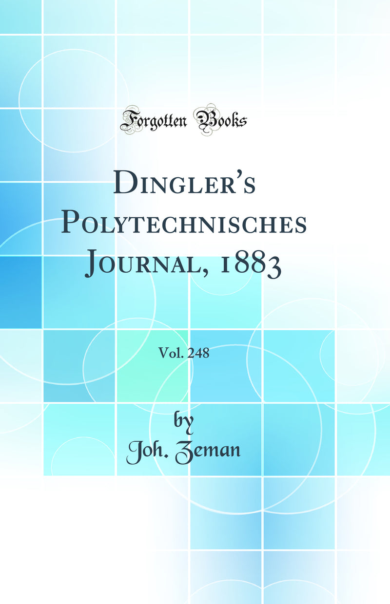 Dingler''s Polytechnisches Journal, 1883, Vol. 248 (Classic Reprint)