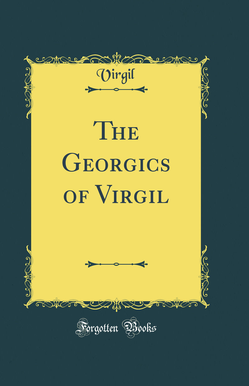 The Georgics of Virgil (Classic Reprint)