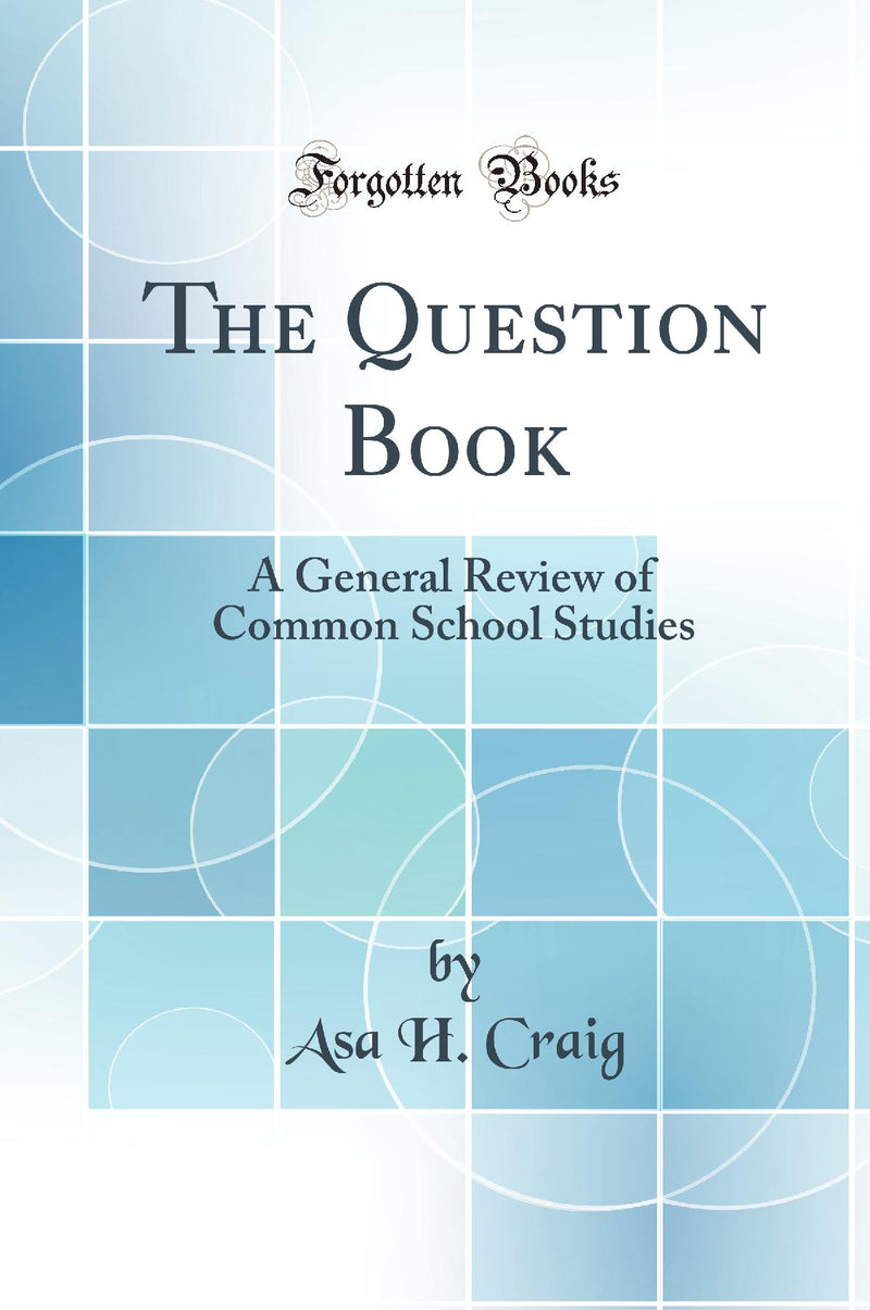 The Question Book: A General Review of Common School Studies (Classic Reprint)