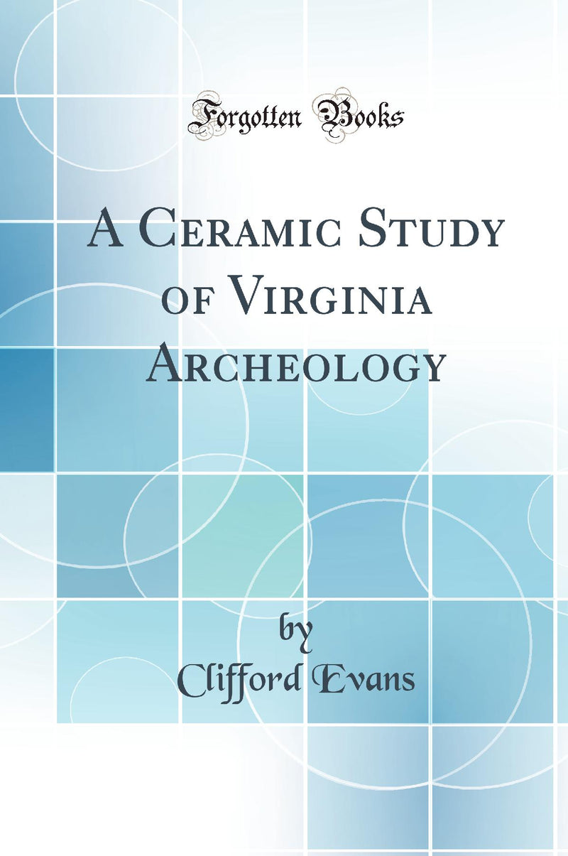 A Ceramic Study of Virginia Archeology (Classic Reprint)