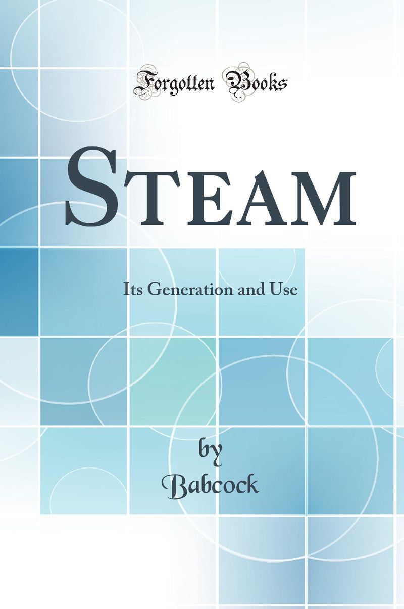 Steam: Its Generation and Use (Classic Reprint)