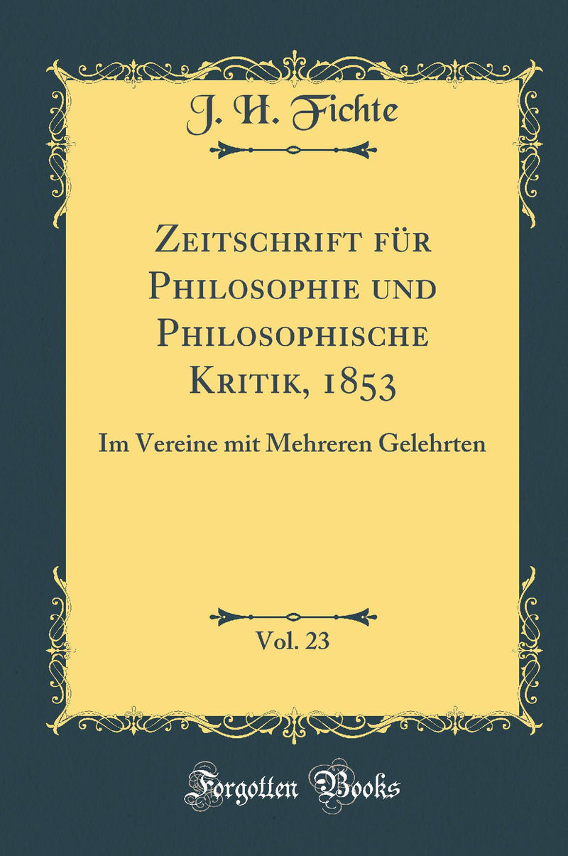 Zeitschrift für Philosophie und Philosophische Kritik, 1853, Vol. 23: Im Vereine mit Mehreren Gelehrten (Classic Reprint)