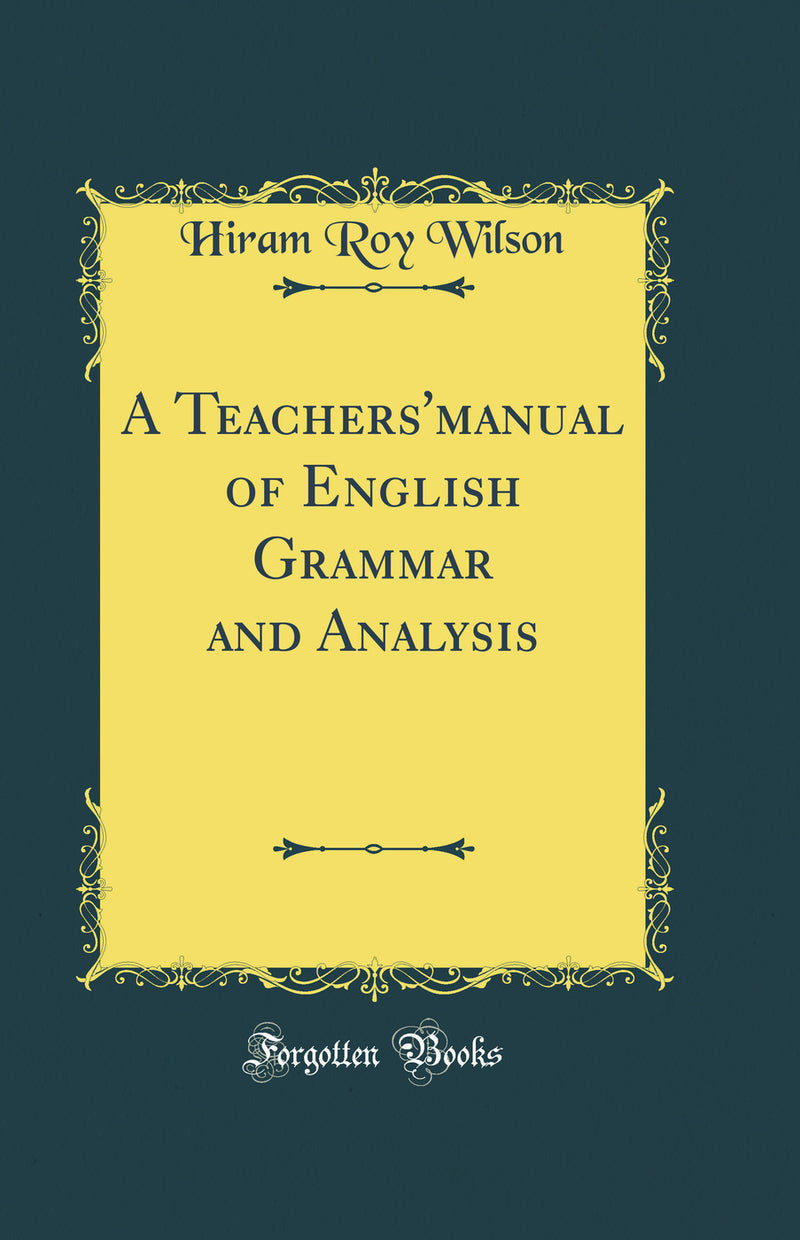 A Teachers'manual of English Grammar and Analysis (Classic Reprint)