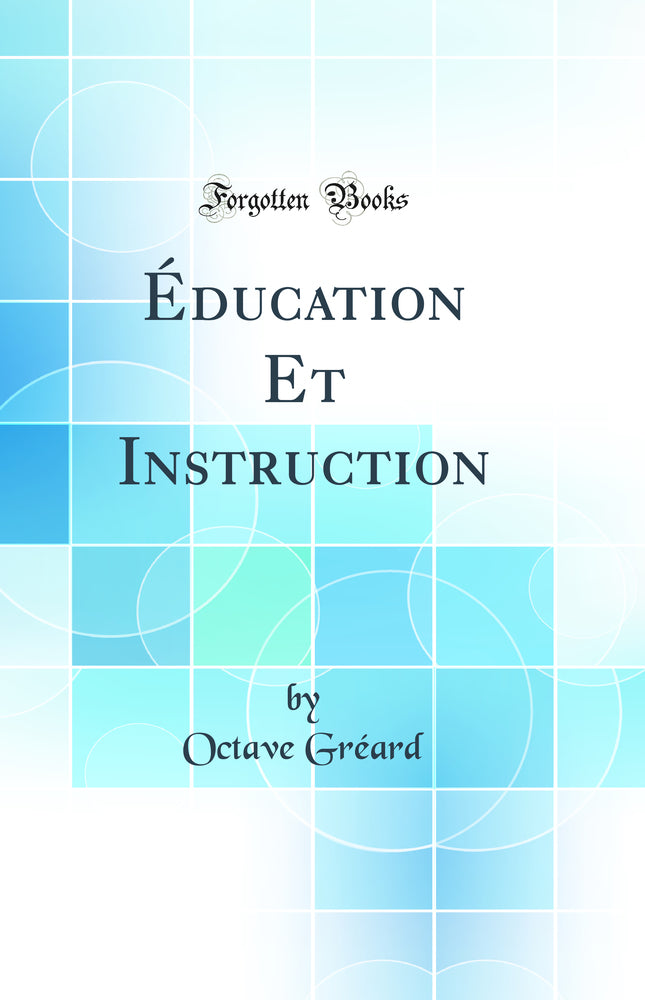 Éducation Et Instruction (Classic Reprint)