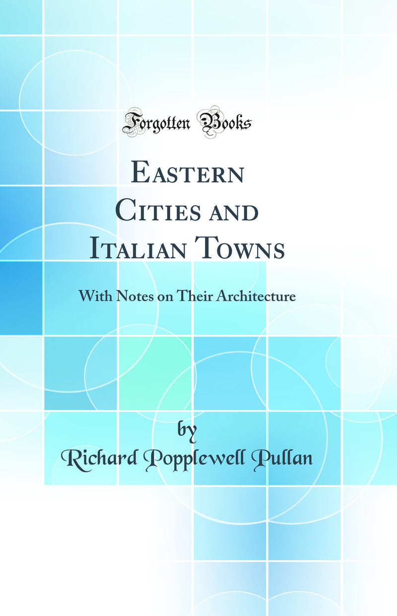 Eastern Cities and Italian Towns: With Notes on Their Architecture (Classic Reprint)