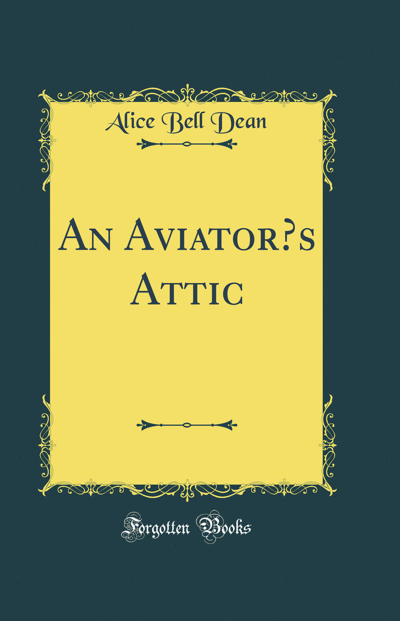 An Aviator’s Attic (Classic Reprint)