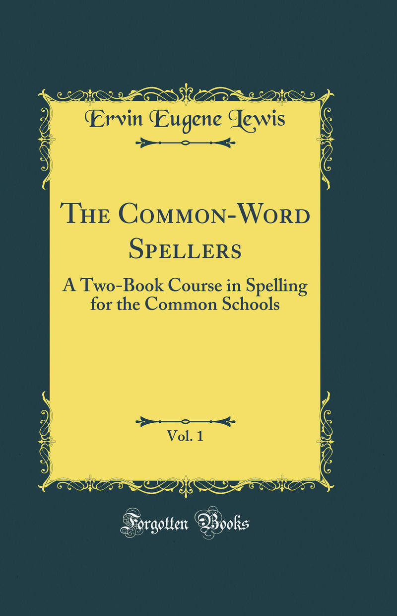 The Common-Word Spellers, Vol. 1: A Two-Book Course in Spelling for the Common Schools (Classic Reprint)